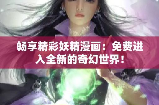 暢享精彩妖精漫畫：免費進入全新的奇幻世界！