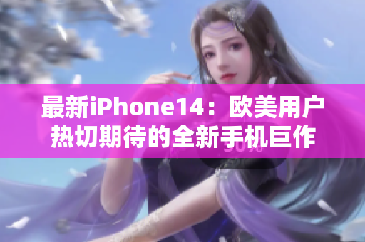 最新iPhone14：歐美用戶熱切期待的全新手機巨作