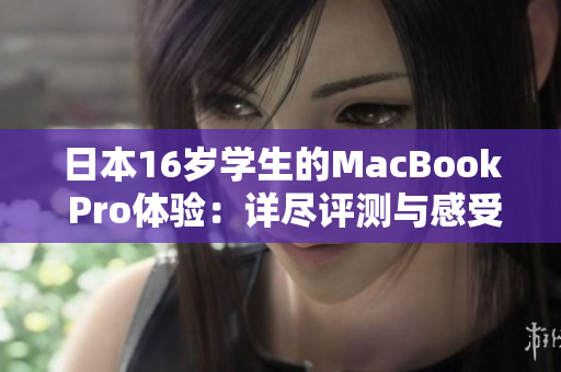 日本16歲學生的MacBook Pro體驗：詳盡評測與感受分享