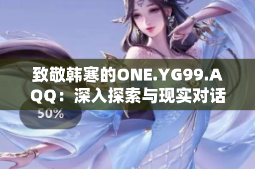 致敬韓寒的ONE.YG99.AQQ：深入探索與現(xiàn)實(shí)對(duì)話的文學(xué)魅力