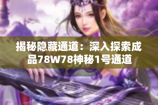 揭秘隱藏通道：深入探索成品78W78神秘1號通道