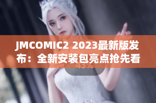 JMCOMIC2 2023最新版發(fā)布：全新安裝包亮點(diǎn)搶先看