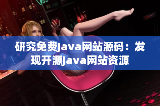 研究免費Java網(wǎng)站源碼：發(fā)現(xiàn)開源Java網(wǎng)站資源