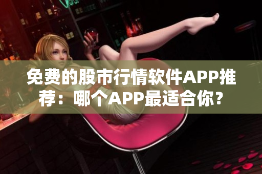 免費(fèi)的股市行情軟件APP推薦：哪個(gè)APP最適合你？