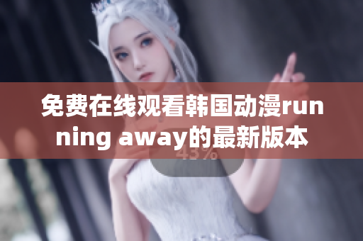 免費在線觀看韓國動漫running away的最新版本