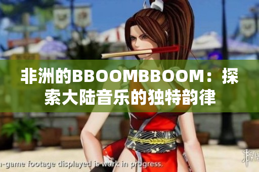 非洲的BBOOMBBOOM：探索大陸音樂的獨(dú)特韻律