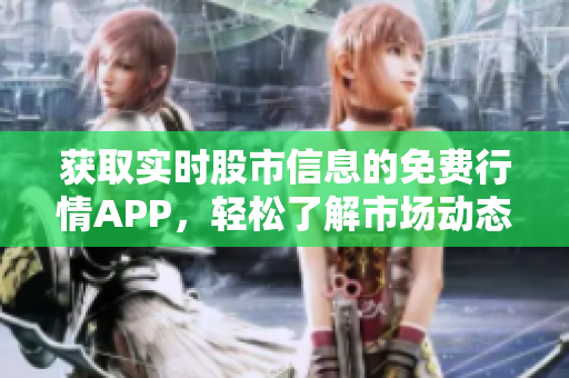 獲取實時股市信息的免費行情APP，輕松了解市場動態(tài)