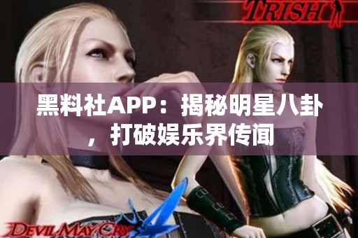 黑料社APP：揭秘明星八卦，打破娛樂界傳聞