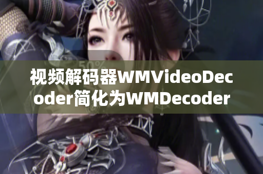 視頻解碼器WMVideoDecoder簡化為WMDecoder