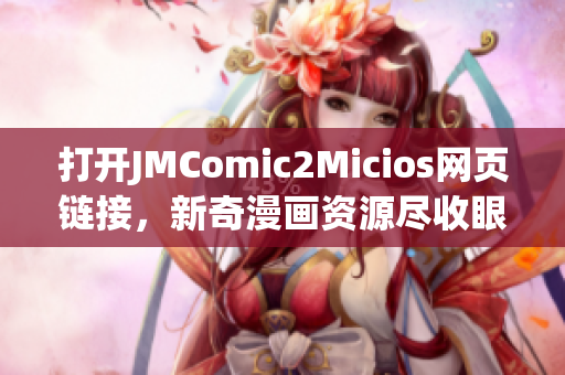 打開(kāi)JMComic2Micios網(wǎng)頁(yè)鏈接，新奇漫畫資源盡收眼底