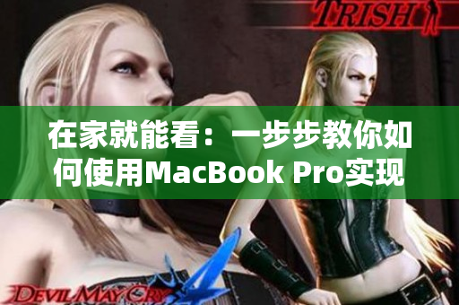 在家就能看：一步步教你如何使用MacBook Pro實(shí)現(xiàn)流暢的視頻播放