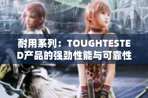 耐用系列：TOUGHTESTED產(chǎn)品的強勁性能與可靠性