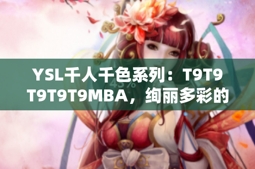 YSL千人千色系列：T9T9T9T9T9MBA，絢麗多彩的秘密花園