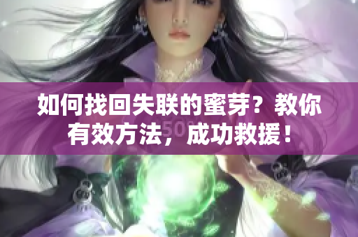 如何找回失聯(lián)的蜜芽？教你有效方法，成功救援！