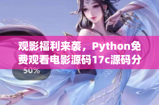 觀影福利來襲，Python免費觀看電影源碼17c源碼分享