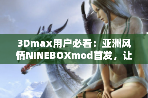 3Dmax用戶必看：亞洲風(fēng)情NINEBOXmod首發(fā)，讓你的設(shè)計(jì)更有靈感