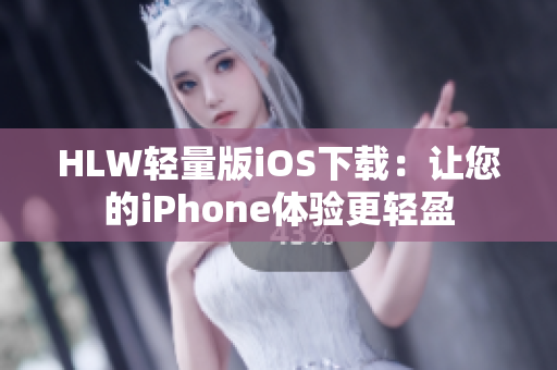 HLW輕量版iOS下載：讓您的iPhone體驗(yàn)更輕盈