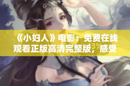 《小婦人》電影：免費在線觀看正版高清完整版，感受溫情故事的魅力