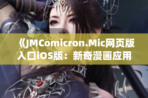 《JMComicron.Mic網(wǎng)頁版入口iOS版：新奇漫畫應(yīng)用，輕松暢享無限精彩》