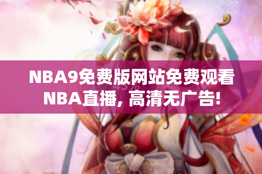 NBA9免費版網(wǎng)站免費觀看NBA直播, 高清無廣告!