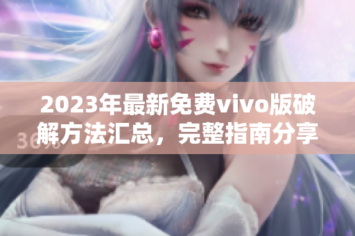 2023年最新免費(fèi)vivo版破解方法匯總，完整指南分享